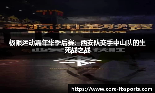 极限运动嘉年华季后赛：西安队交手中山队的生死战之战